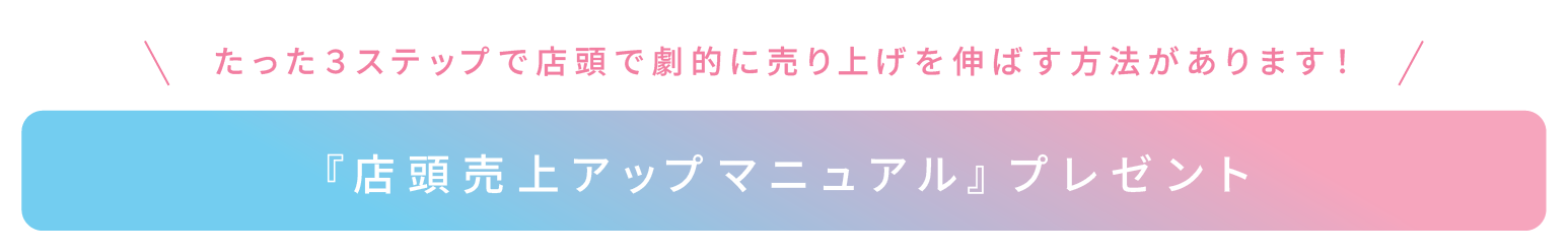 たった３ステップで店頭で劇的に売り上げを伸ばす方法があります！店頭売上アップマニュアル』プレゼント